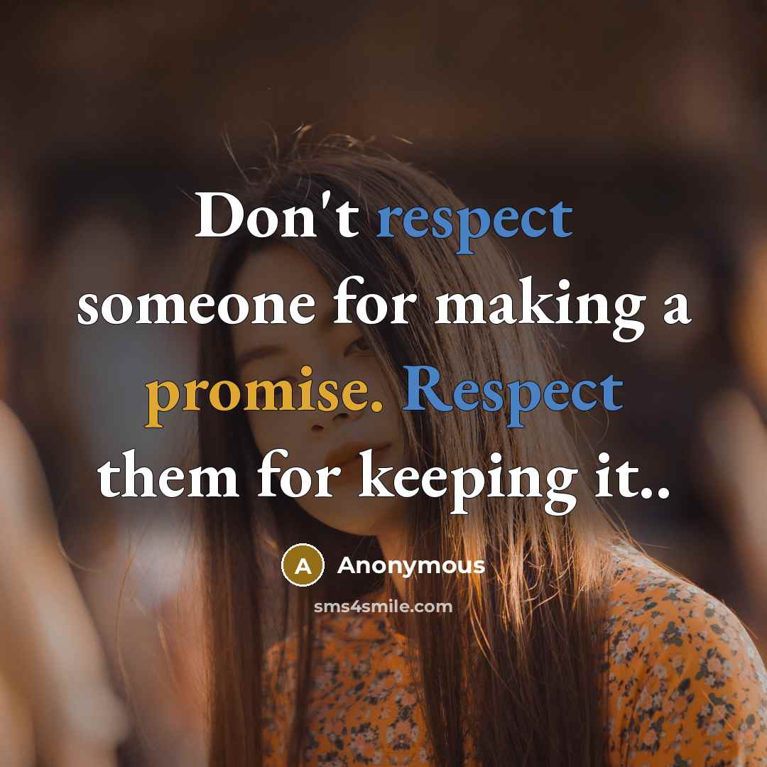 “Don't respect someone for making a promise. Respect them for keeping it..” quote by Anonymous