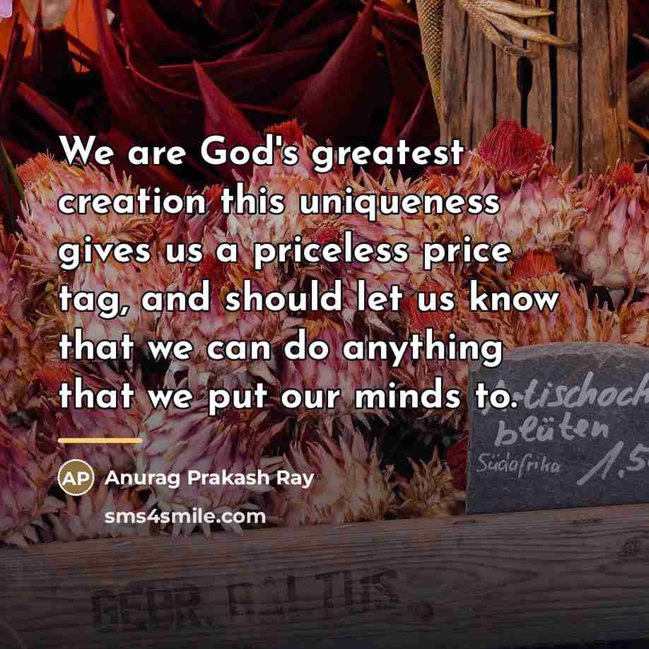 “We are God's greatest creation this uniqueness gives us a…” quote by Anurag Prakash Ray