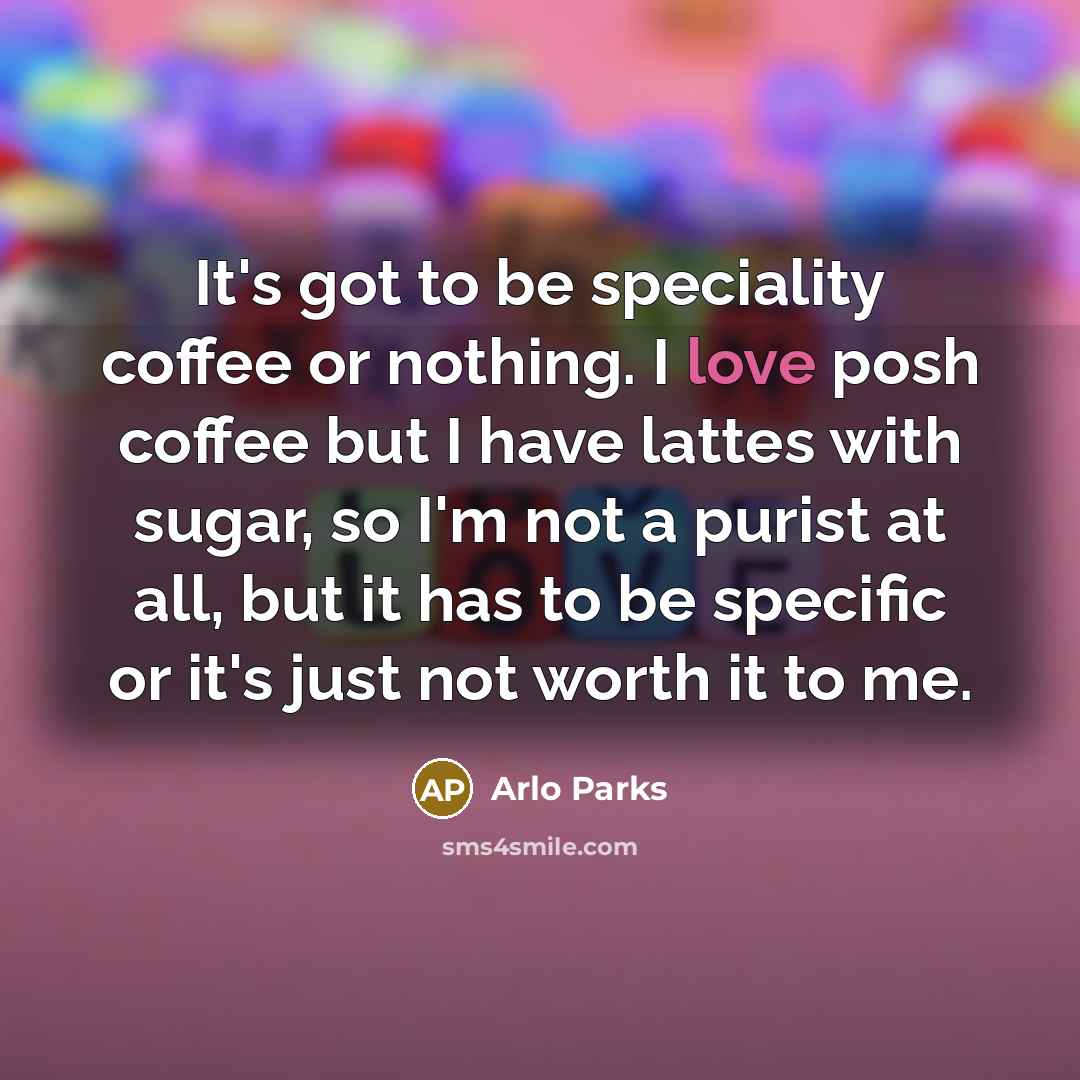 “It's got to be speciality coffee or nothing. I love…” quote by Arlo Parks