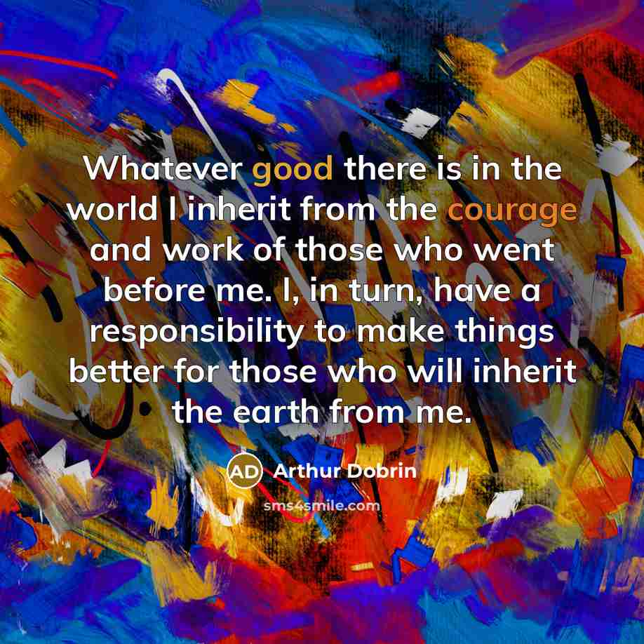 “Whatever good there is in the world I inherit from…” quote by Arthur Dobrin