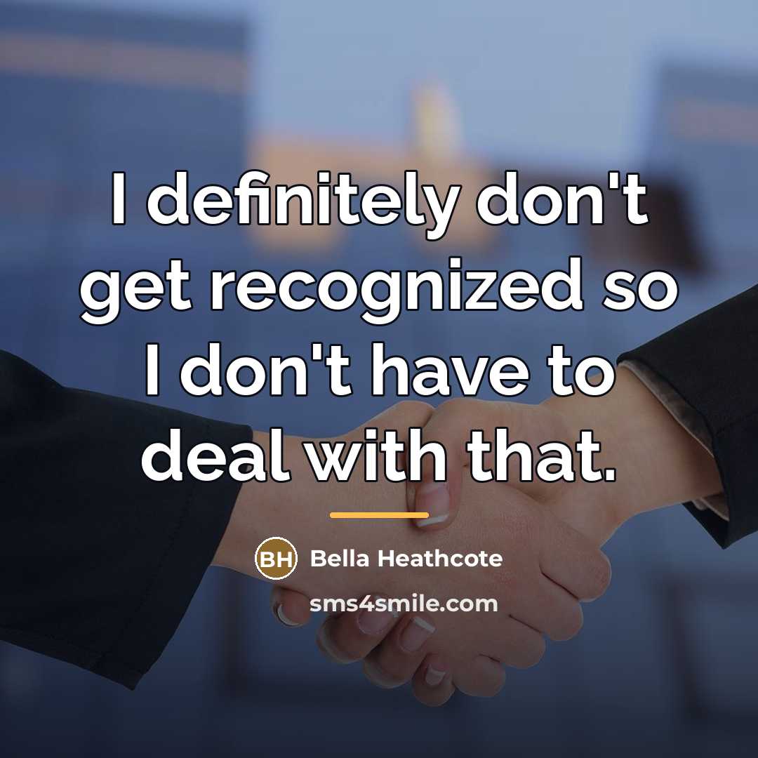 “I definitely don't get recognized so I don't have to…” quote by Bella Heathcote
