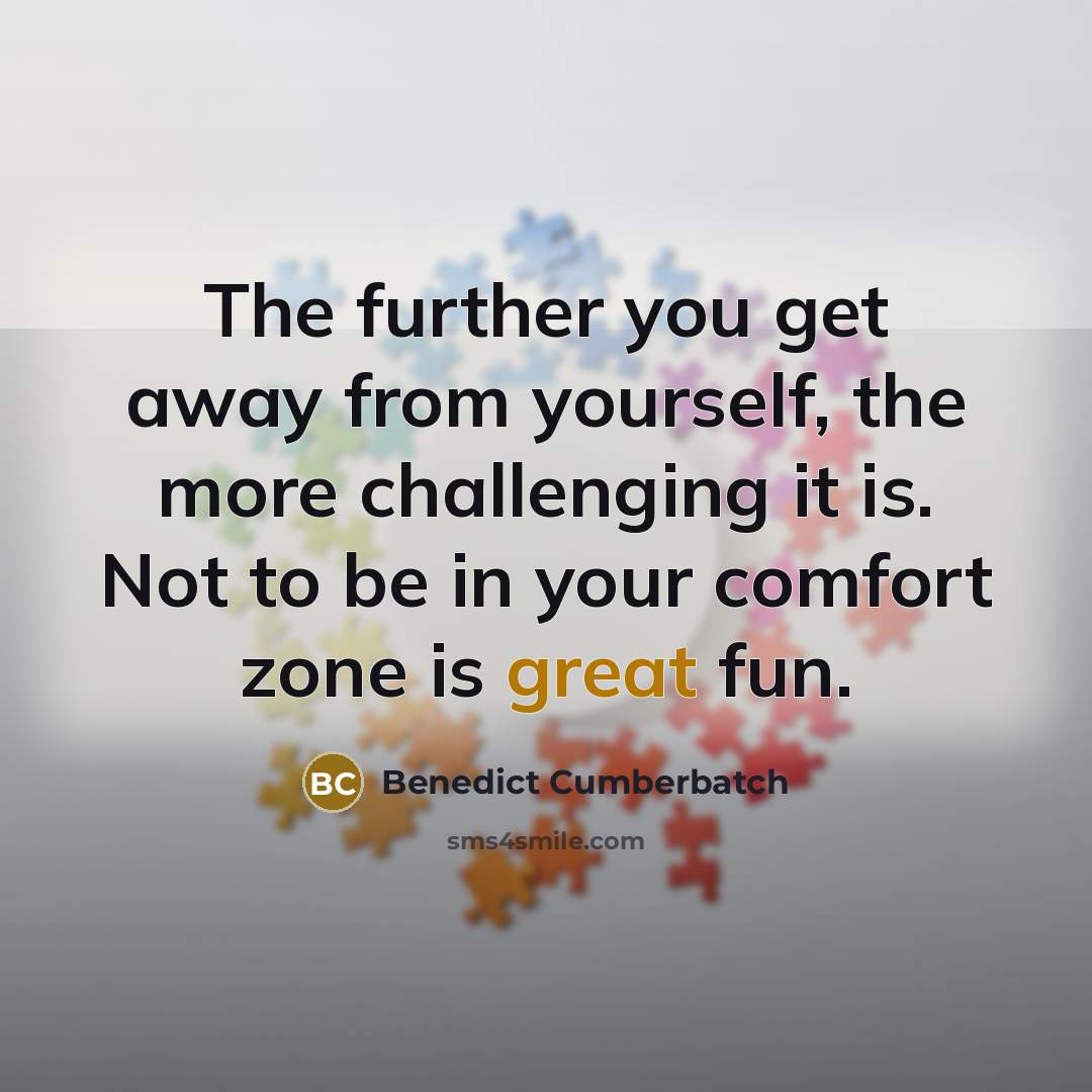 “The further you get away from yourself, the more challenging…” quote by Benedict Cumberbatch