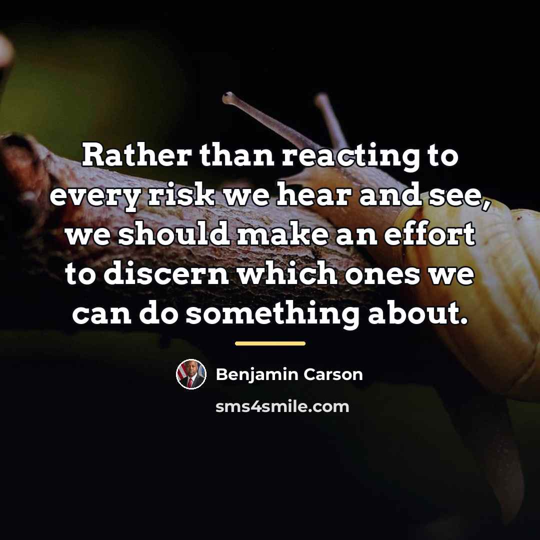 “Rather than reacting to every risk we hear and see,…” quote by Benjamin Carson