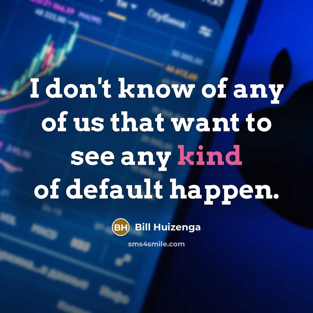 “I don't know of any of us that want to…” quote by Bill Huizenga