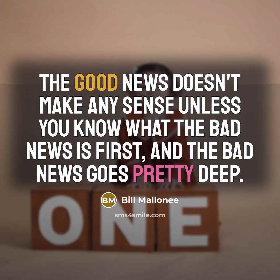 “The good news doesn't make any sense unless you know…” quote by Bill Mallonee