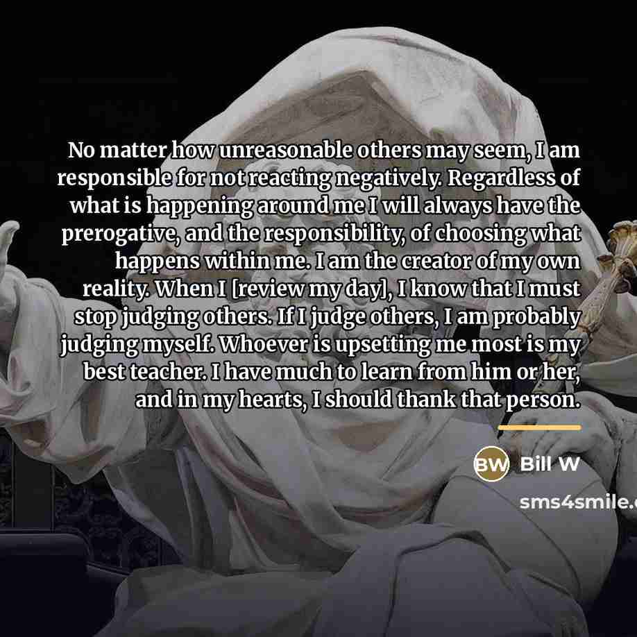 “No matter how unreasonable others may seem, I am responsible…” quote by Bill W