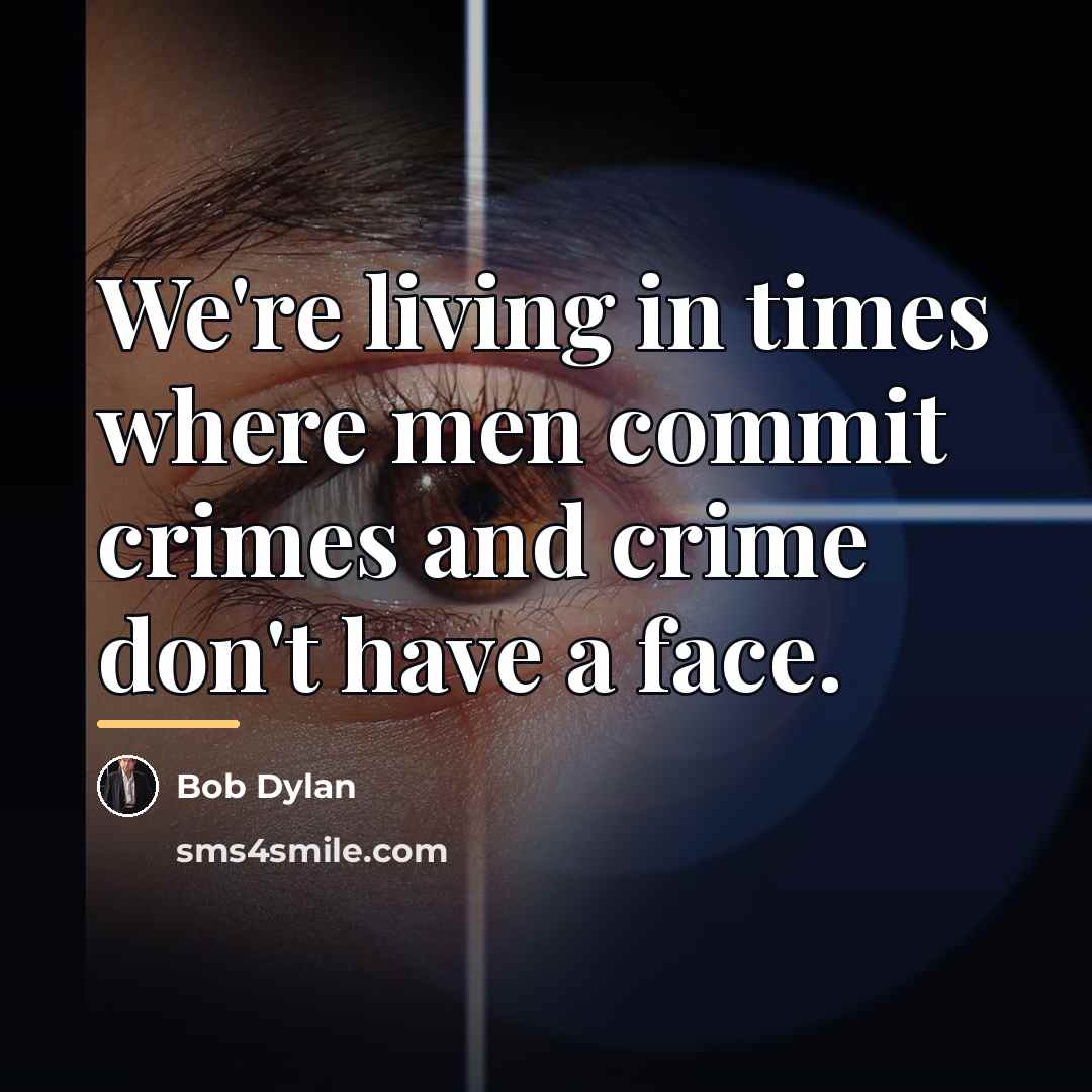 “We're living in times where men commit crimes and crime…” quote by Bob Dylan