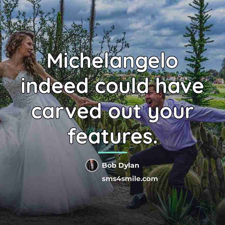 “Michelangelo indeed could have carved out your features.…” quote by Bob Dylan