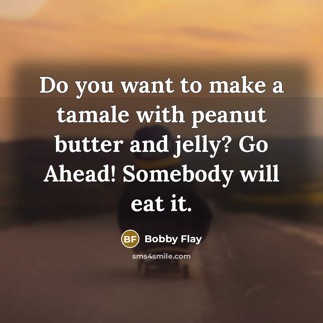 “Do you want to make a tamale with peanut butter…” quote by Bobby Flay