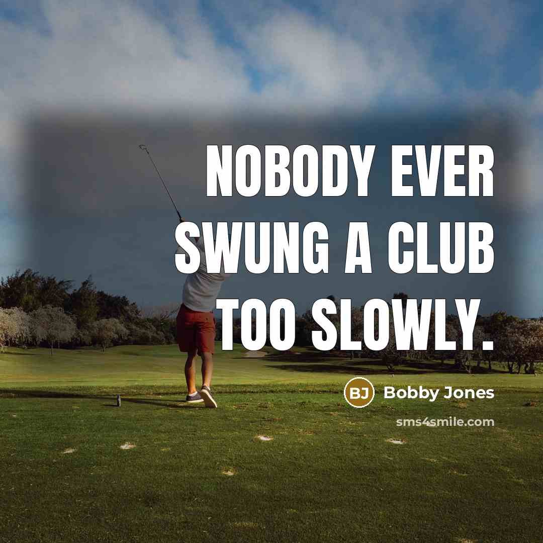 “Nobody ever swung a club too slowly.…” quote by Bobby Jones