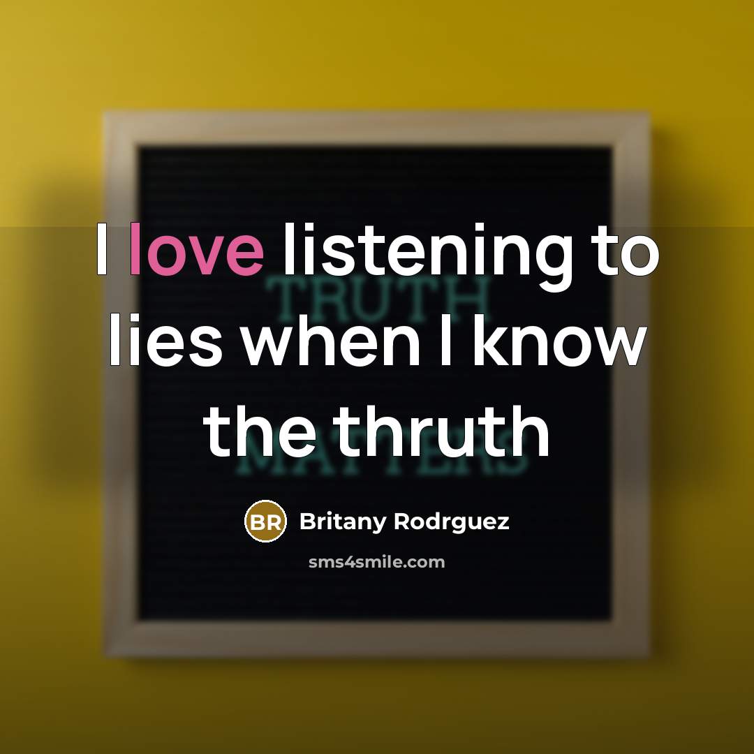 “I love listening to lies when I know the thruth” quote by Britany Rodrguez