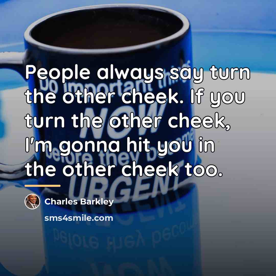 “People always say turn the other cheek. If you turn…” quote by Charles Barkley