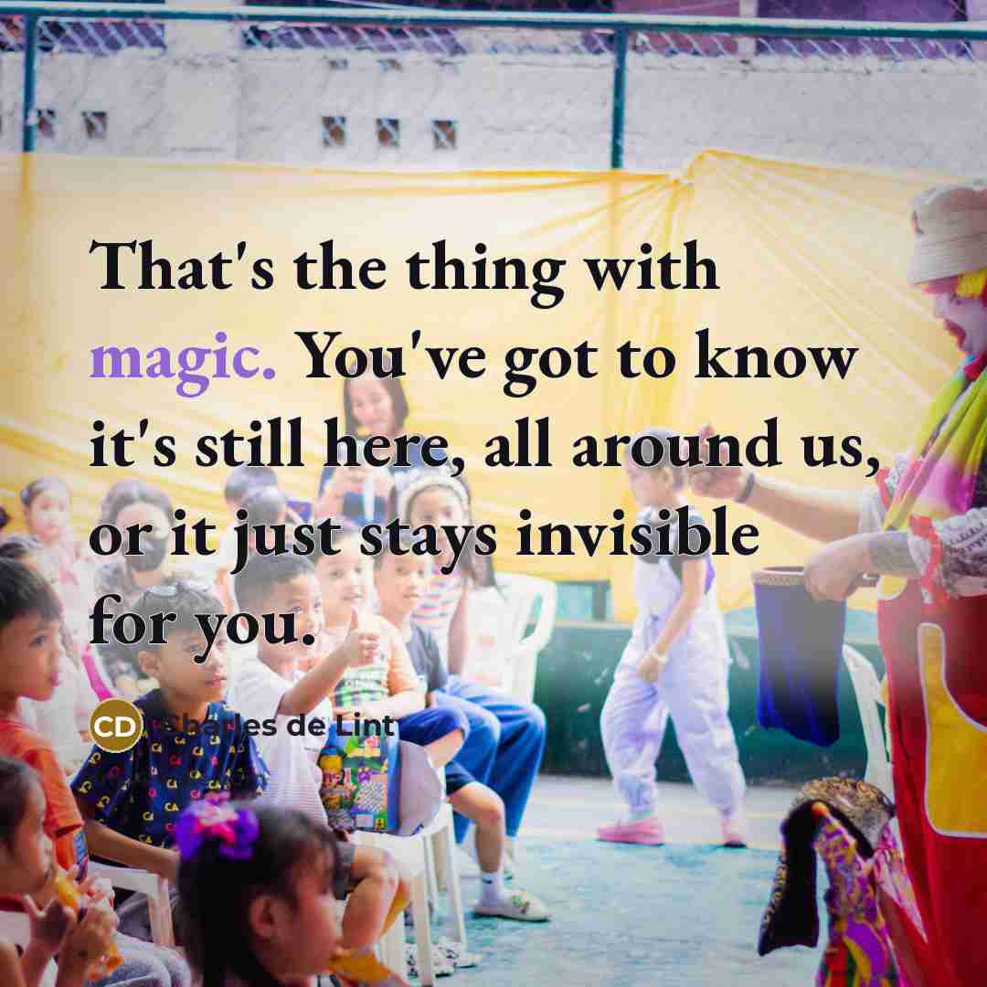 “That's the thing with magic. You've got to know it's…” quote by Charles De Lint