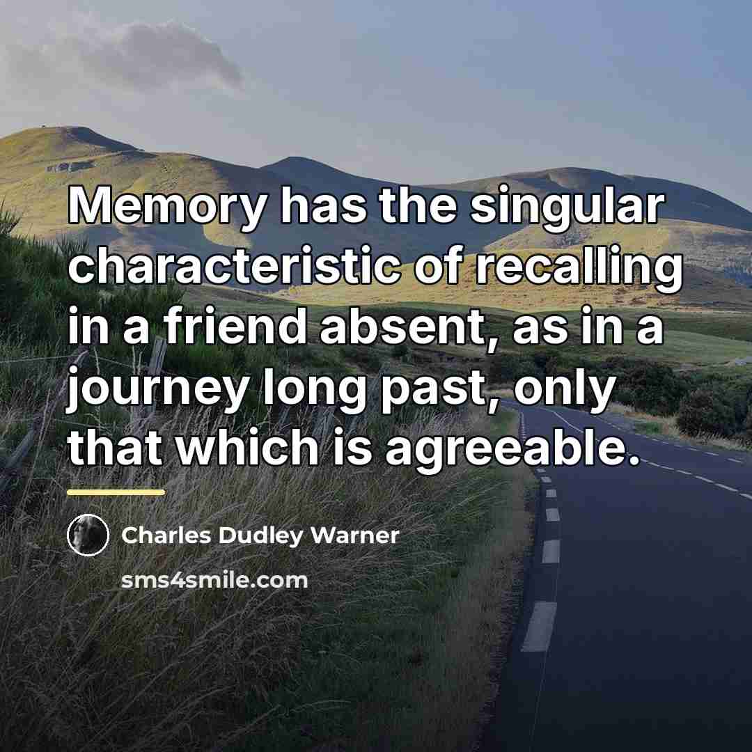 “Memory has the singular characteristic of recalling in a friend…” quote by Charles Dudley Warner