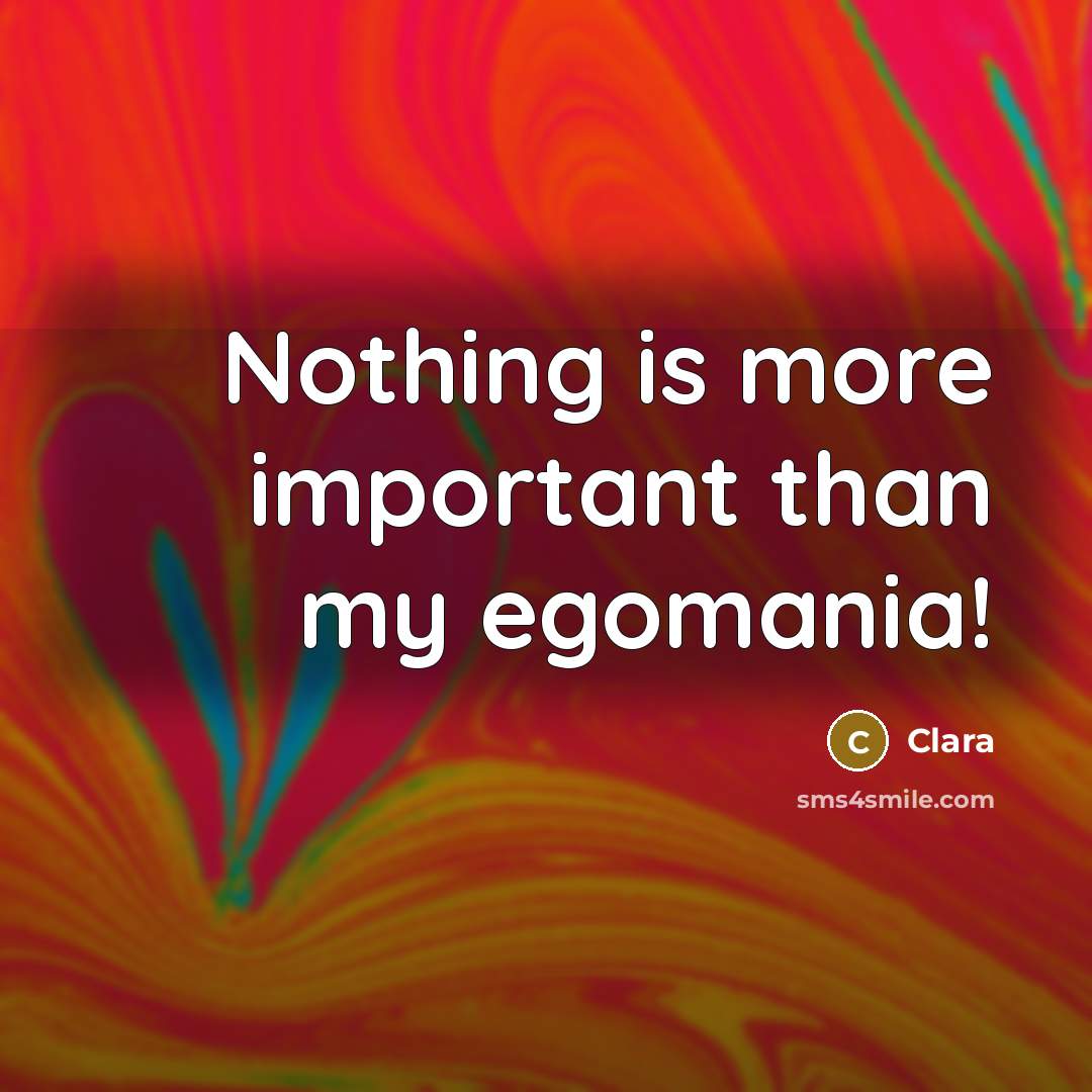 “Nothing is more important than my egomania!…” quote by Clara