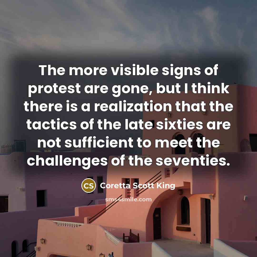 “The more visible signs of protest are gone, but I…” quote by Coretta Scott King