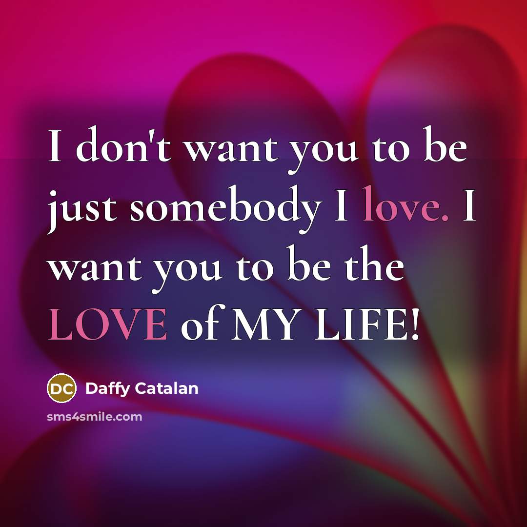 “I don't want you to be just somebody I love.…” quote by Daffy Catalan