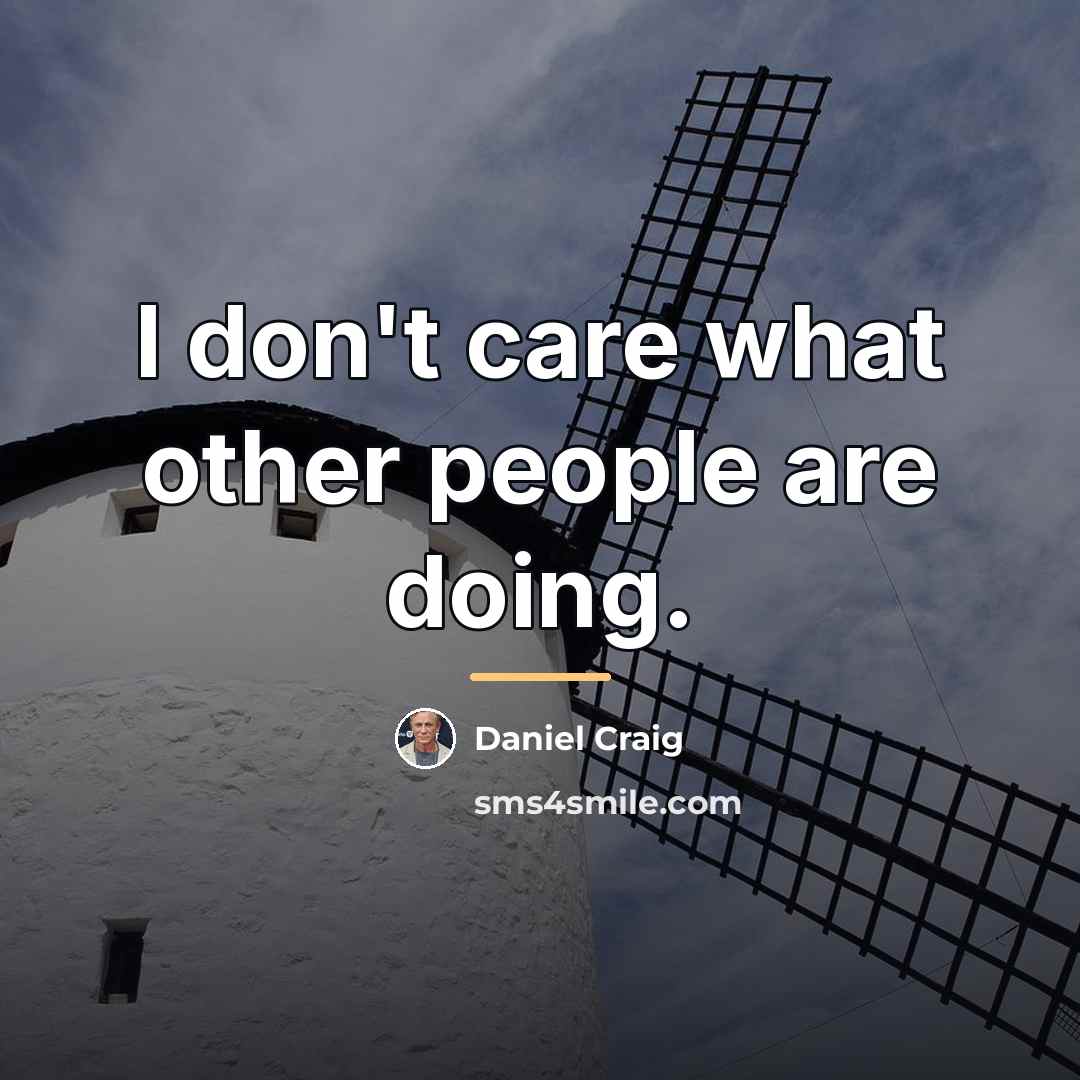 “I don't care what other people are doing.…” quote by Daniel Craig