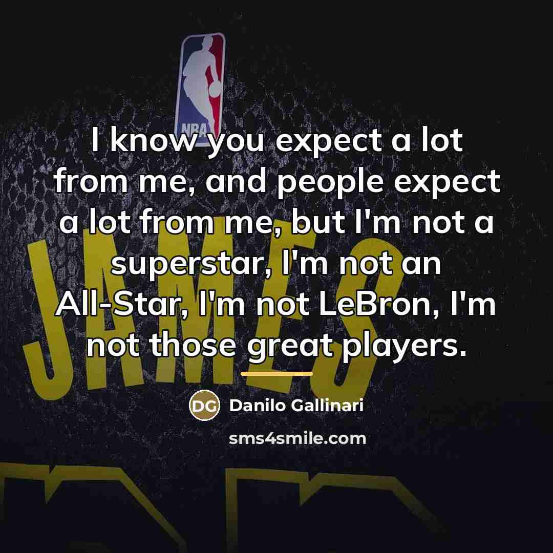 “I know you expect a lot from me, and people…” quote by Danilo Gallinari