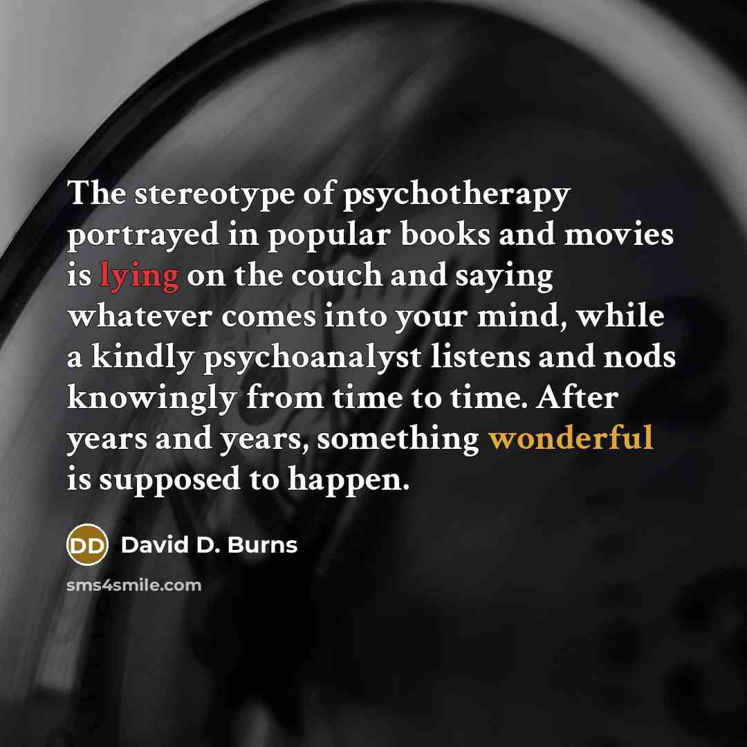 “The stereotype of psychotherapy portrayed in popular books and movies…” quote by David D. Burns