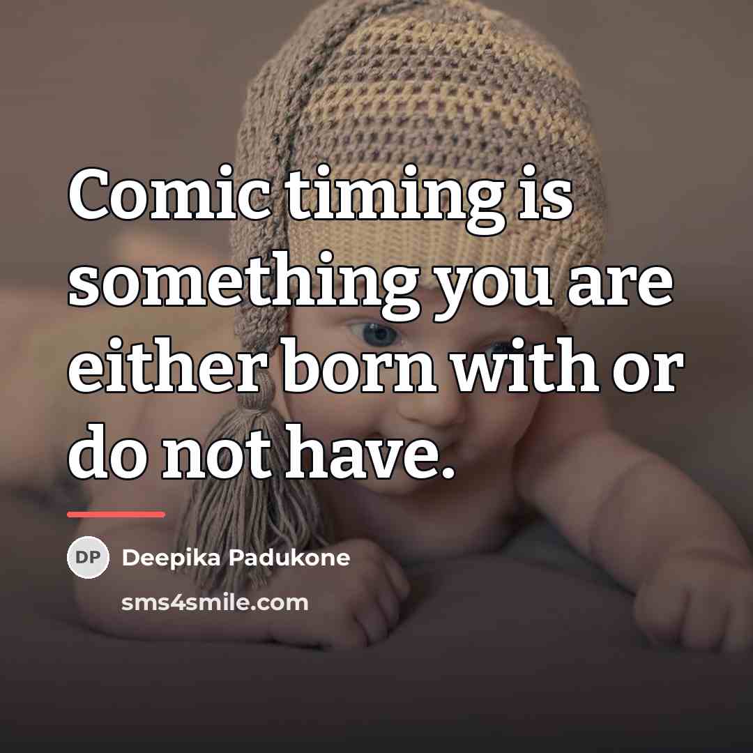 “Comic timing is something you are either born with or…” quote by Deepika Padukone