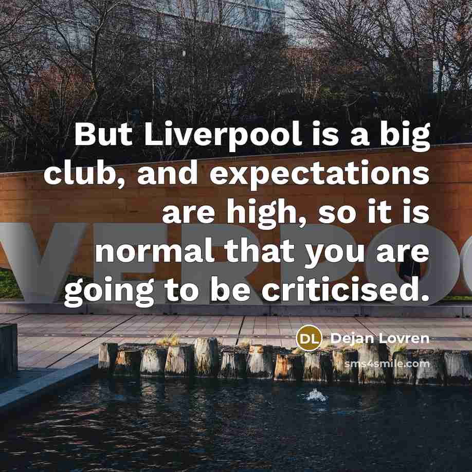 “But Liverpool is a big club, and expectations are high,…” quote by Dejan Lovren