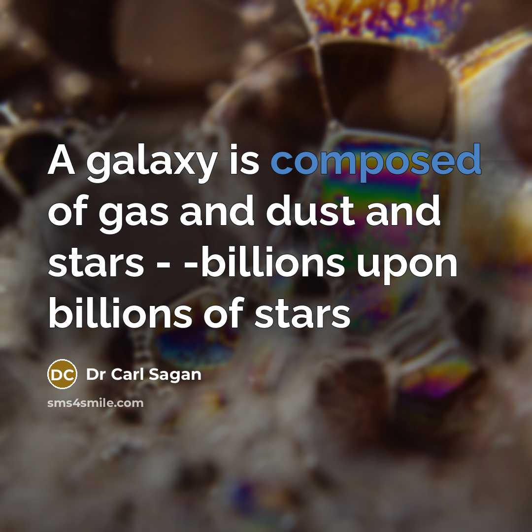 “A galaxy is composed of gas and dust and stars…” quote by Dr Carl Sagan