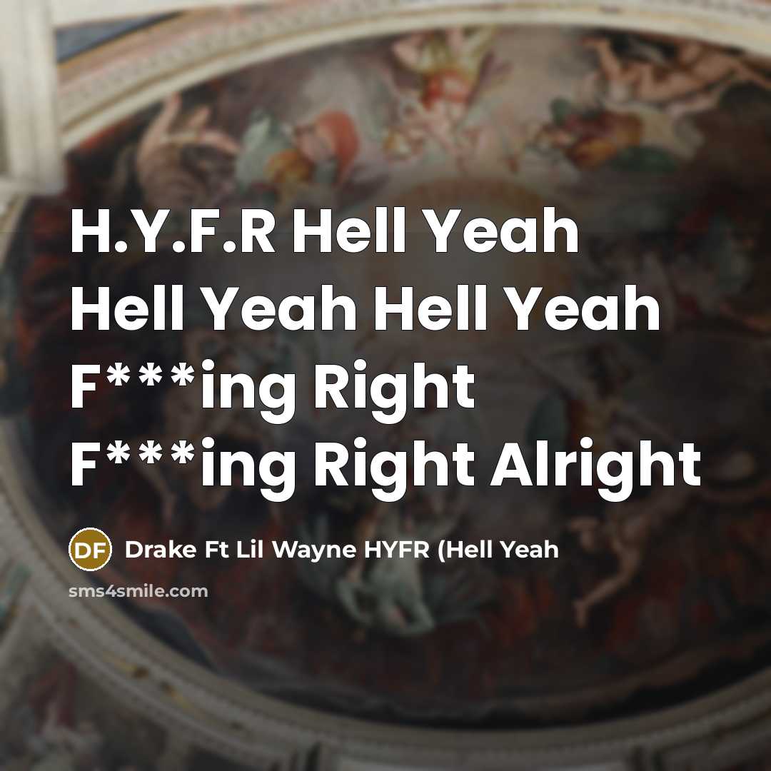 “H.Y.F.R Hell Yeah Hell Yeah Hell Yeah F***ing Right F***ing Right Alright” quote by Drake Ft Lil Wayne HYFR (Hell Yeah