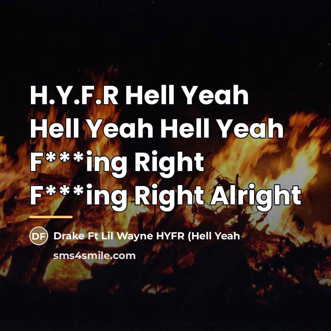 “H.Y.F.R Hell Yeah Hell Yeah Hell Yeah F***ing Right F***ing…” quote by Drake Ft Lil Wayne HYFR (Hell Yeah