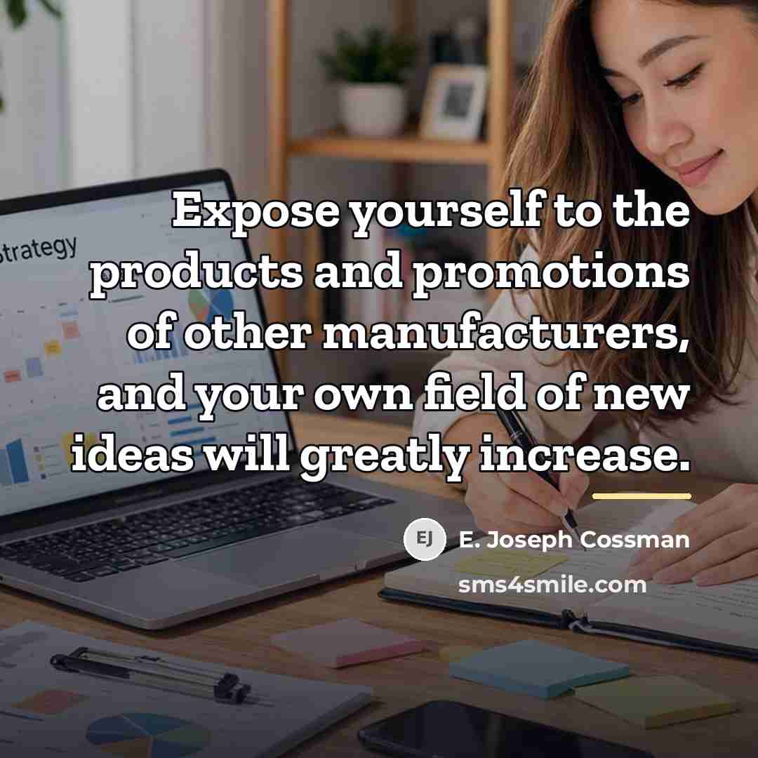“Expose yourself to the products and promotions of other manufacturers,…” quote by E. Joseph Cossman