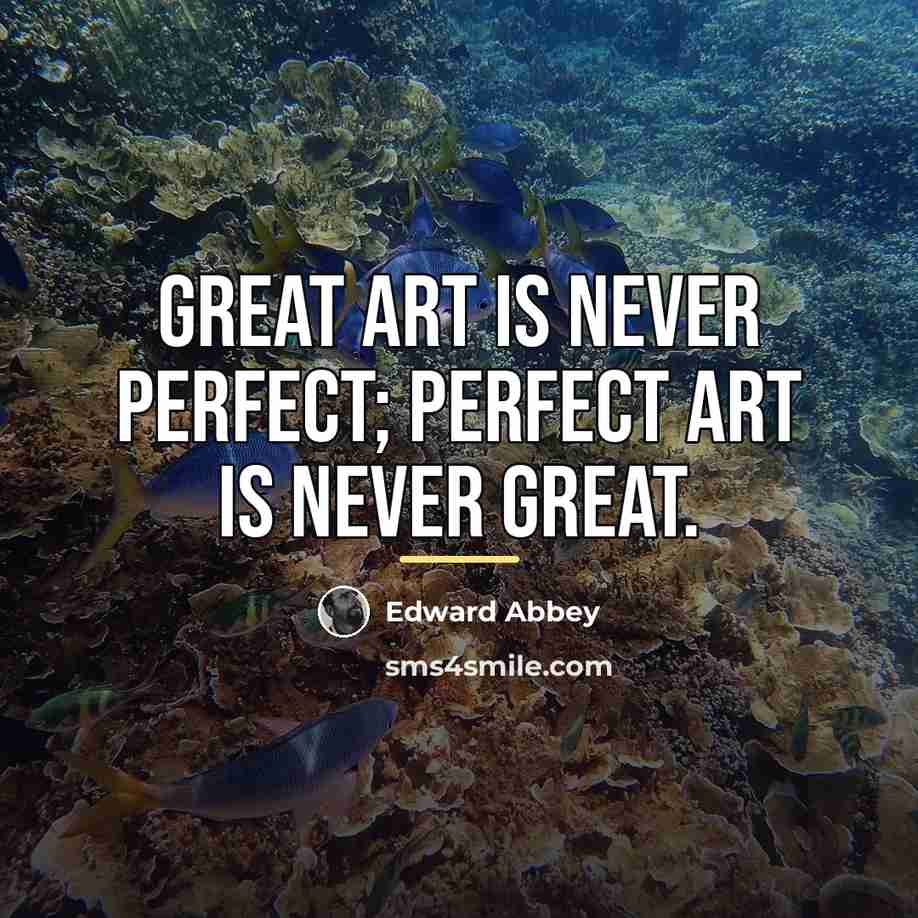 “Great art is never perfect; perfect art is never great.…” quote by Edward Abbey