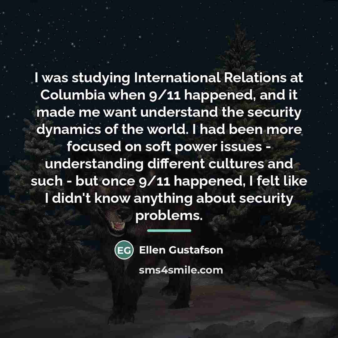 “I was studying International Relations at Columbia when 9/11 happened,…” quote by Ellen Gustafson