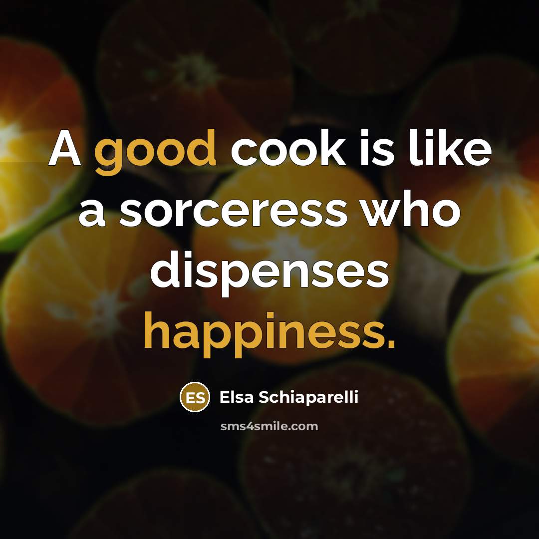 “A good cook is like a sorceress who dispenses happiness.…” quote by Elsa Schiaparelli