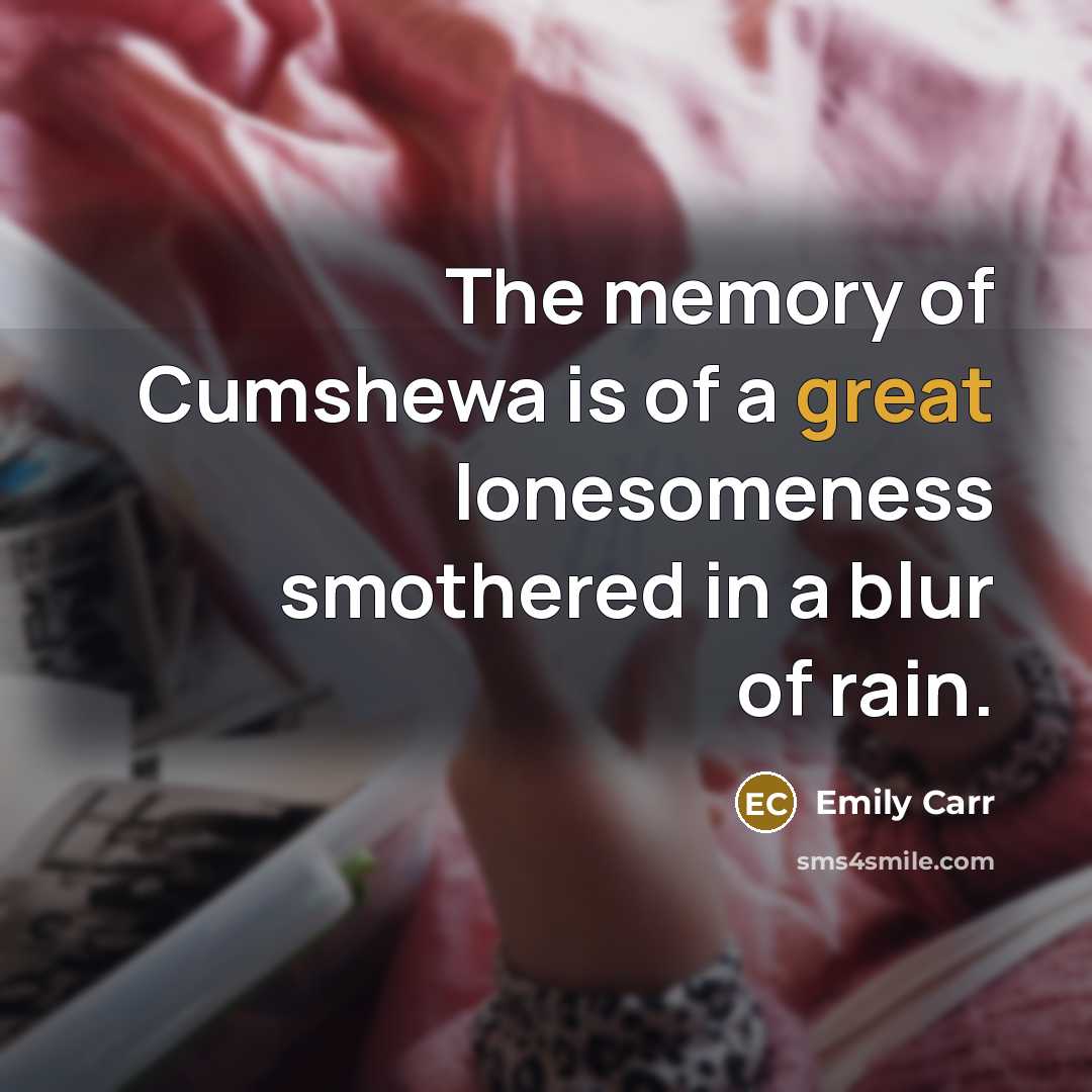 “The memory of Cumshewa is of a great lonesomeness smothered…” quote by Emily Carr