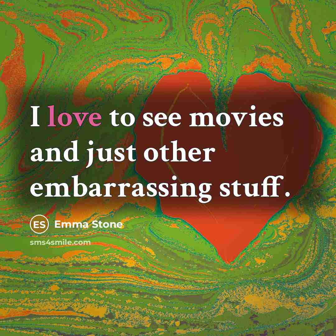 “I love to see movies and just other embarrassing stuff.…” quote by Emma Stone