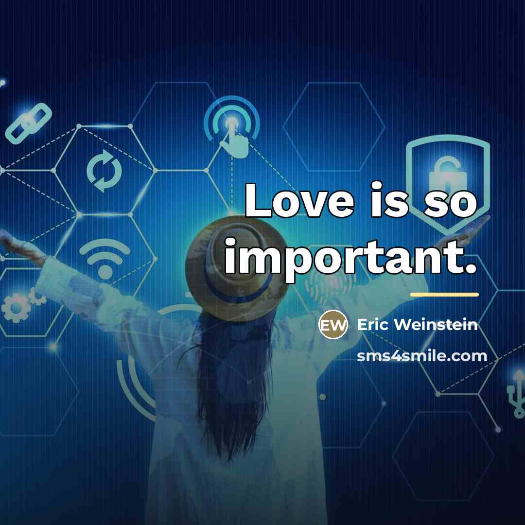 “Love is so important.…” quote by Eric Weinstein