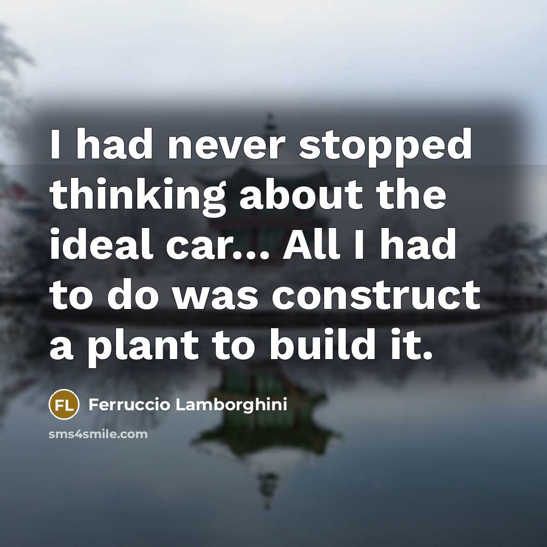 “I had never stopped thinking about the ideal car… All…” quote by Ferruccio Lamborghini