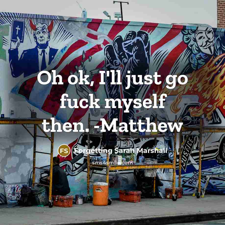 “Oh ok, I'll just go fuck myself then. -Matthew” quote by Forgetting Sarah Marshall
