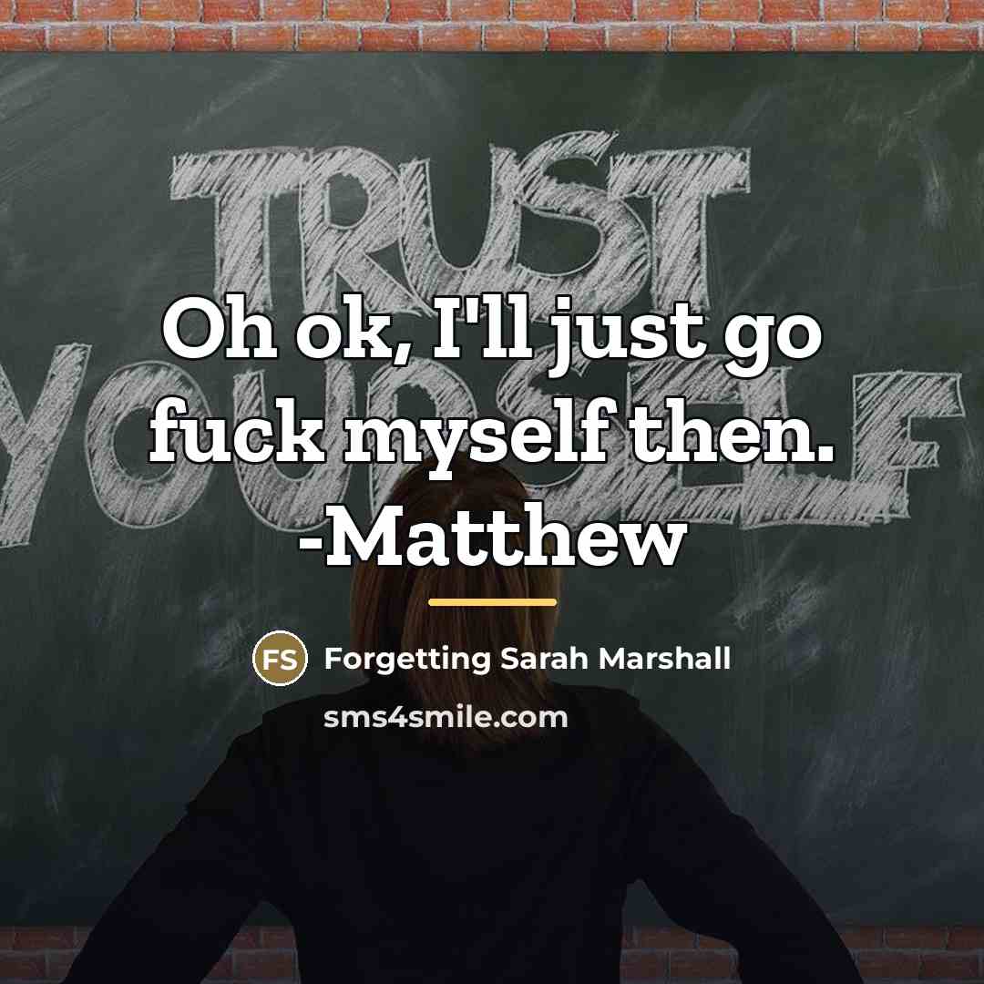 “Oh ok, I'll just go fuck myself then. -Matthew…” quote by Forgetting Sarah Marshall