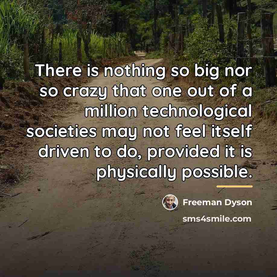 “There is nothing so big nor so crazy that one…” quote by Freeman Dyson