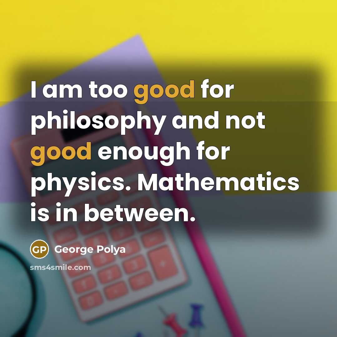 “I am too good for philosophy and not good enough…” quote by George Polya