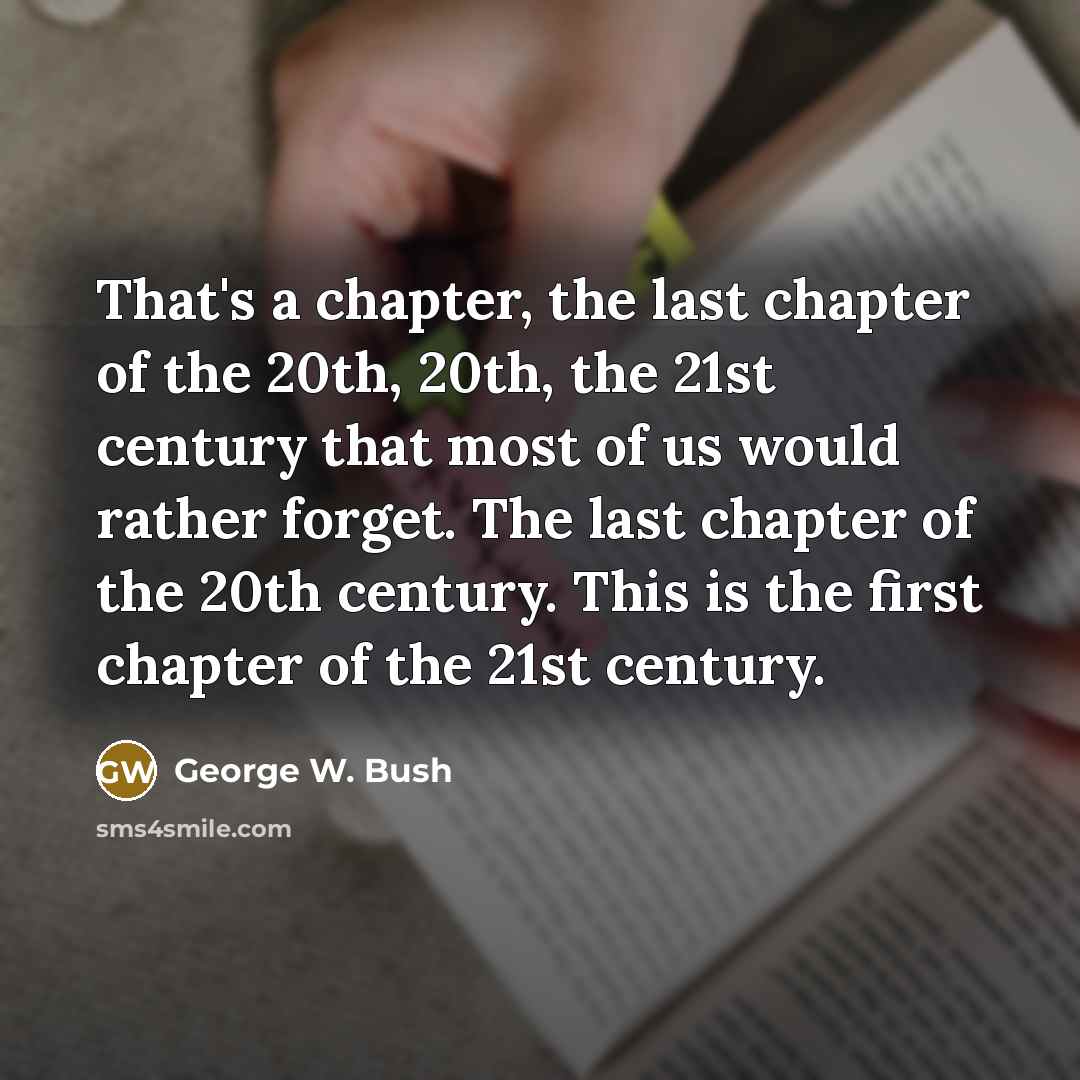 “That's a chapter, the last chapter of the 20th, 20th,…” quote by George W. Bush