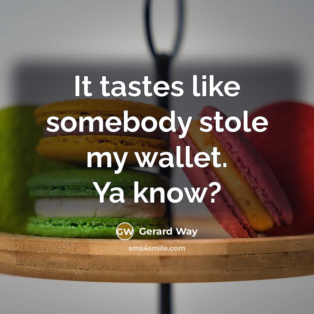 “It tastes like somebody stole my wallet. Ya know?” quote by Gerard Way