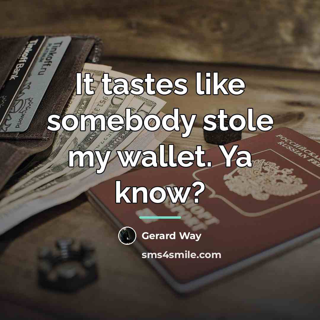 “It tastes like somebody stole my wallet. Ya know?…” quote by Gerard Way