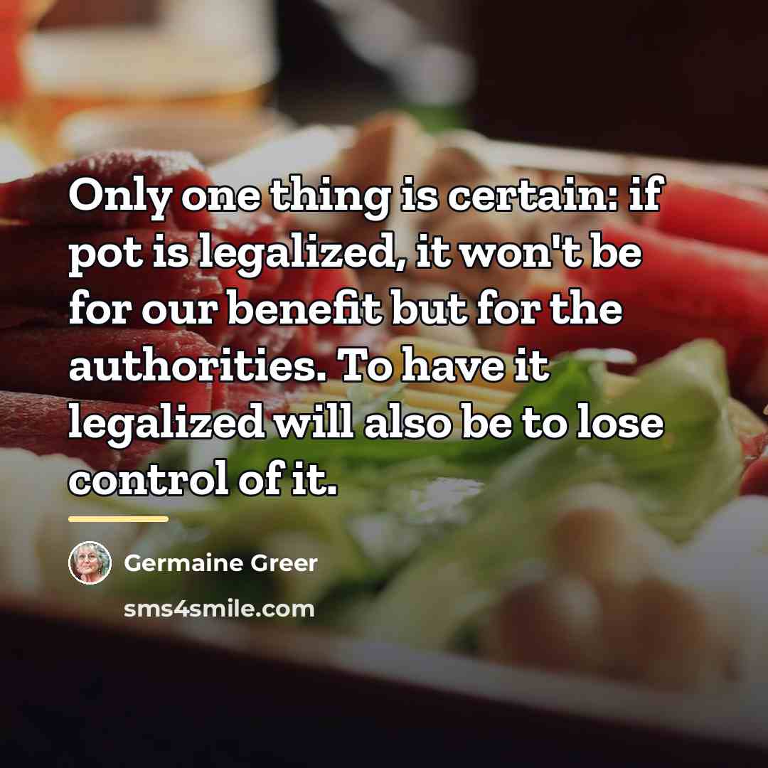 “Only one thing is certain: if pot is legalized, it…” quote by Germaine Greer