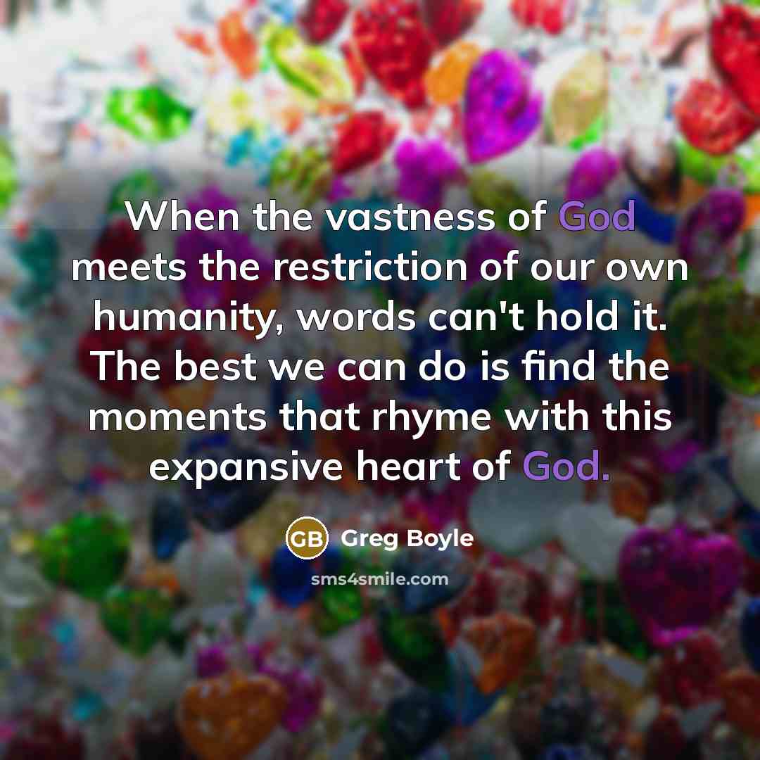 “When the vastness of God meets the restriction of our…” quote by Greg Boyle