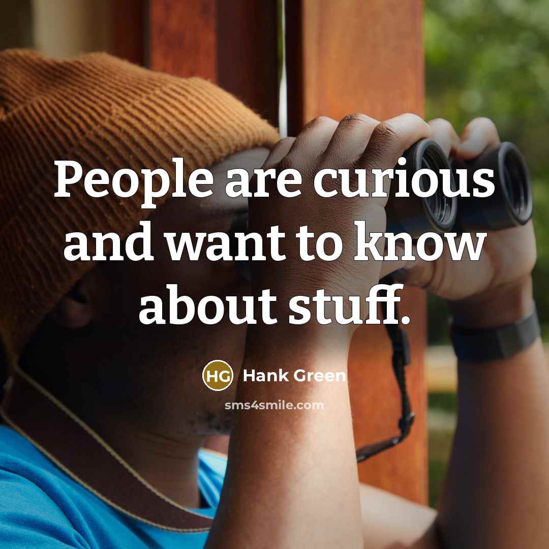 “People are curious and want to know about stuff.…” quote by Hank Green
