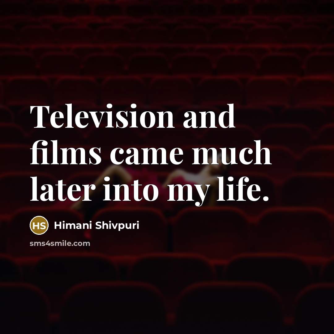 “Television and films came much later into my life.…” quote by Himani Shivpuri