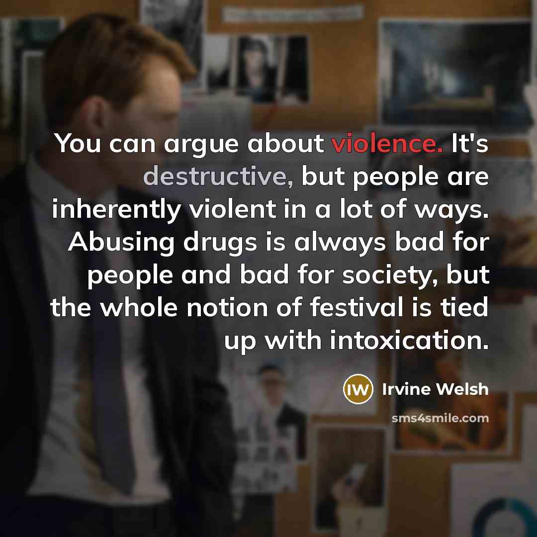 “You can argue about violence. It's destructive, but people are…” quote by Irvine Welsh
