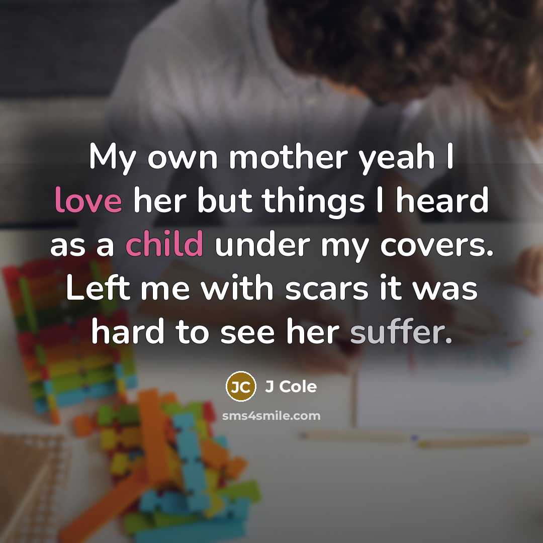 “My own mother yeah I love her but things I…” quote by J Cole